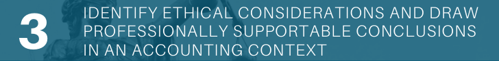 Identify ethical considerations and draw professionally supportable conclusions in an accounting context