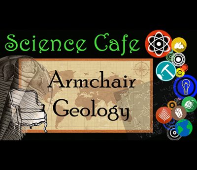 graphic that says Science Cafe: Armchair Geology